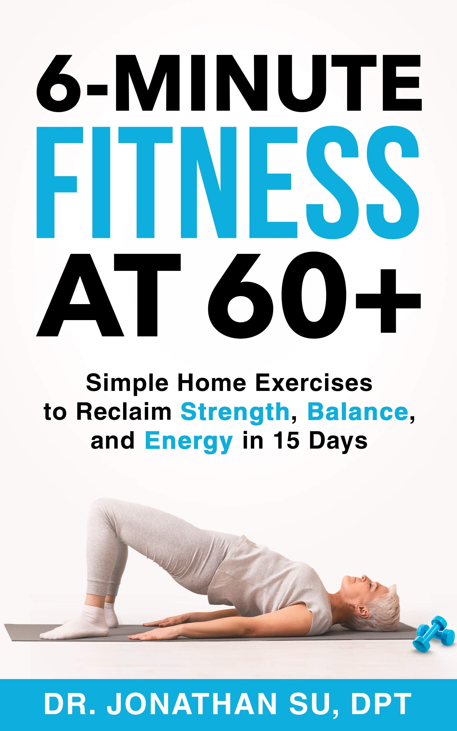 6-Minute Fitness at 60+: Simple Home Exercises to Reclaim Strength, Balance, and Energy in 15 Days (Kindle Edition)