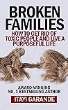 Broken Families: How to get rid of toxic people and live a purposeful life Broken Families: How to get rid of toxic people and live a purposeful life