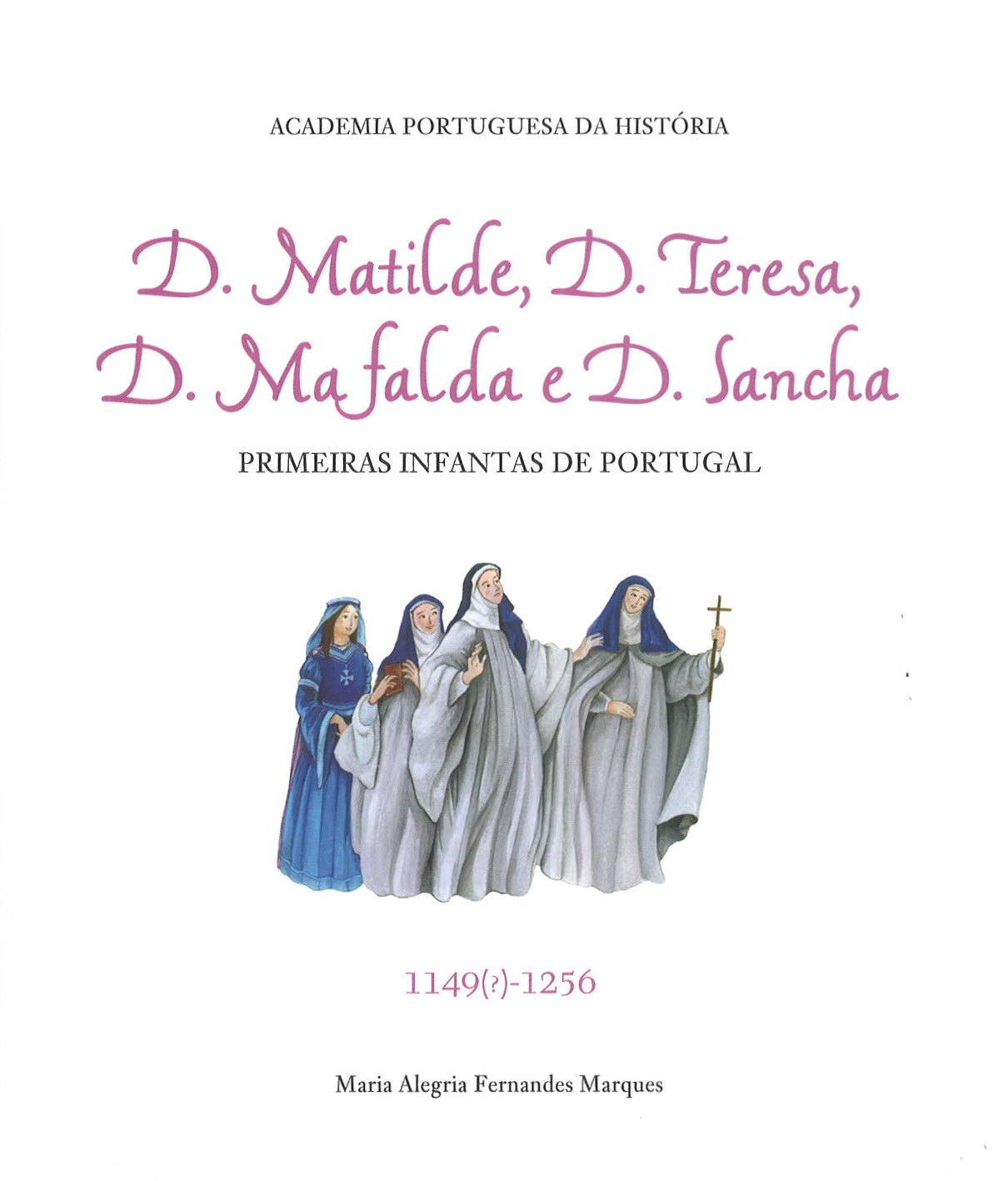 D. Matilde, D. Teresa, D. Mafalda e D. Sancha : primeiras infantas de Portugal, 1149(?)-1256