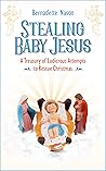 Book cover for STEALING BABY JESUS: A Treasury of Ludicrous Attempts to Rescue Christmas