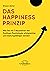 Das Happiness-Prinzip: Wie Sie mit 7 Bausteinen der Positiven Psychologie erfolgreicher und leistungsfähiger werden