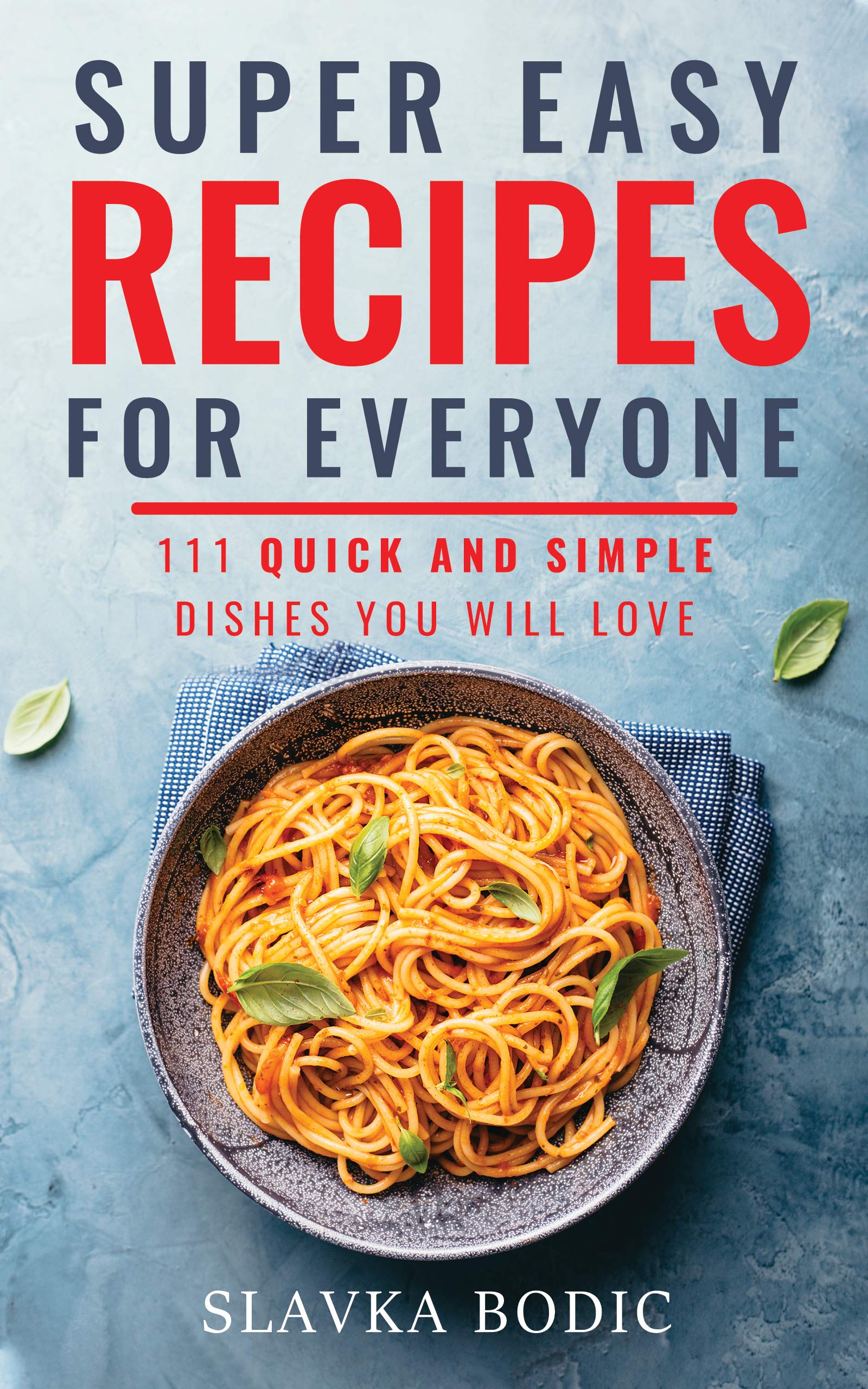 Super Easy Recipes For Everyone: 111 Quick And Simple Dishes You Will Love (Quick and Easy Cooking Book 1)
