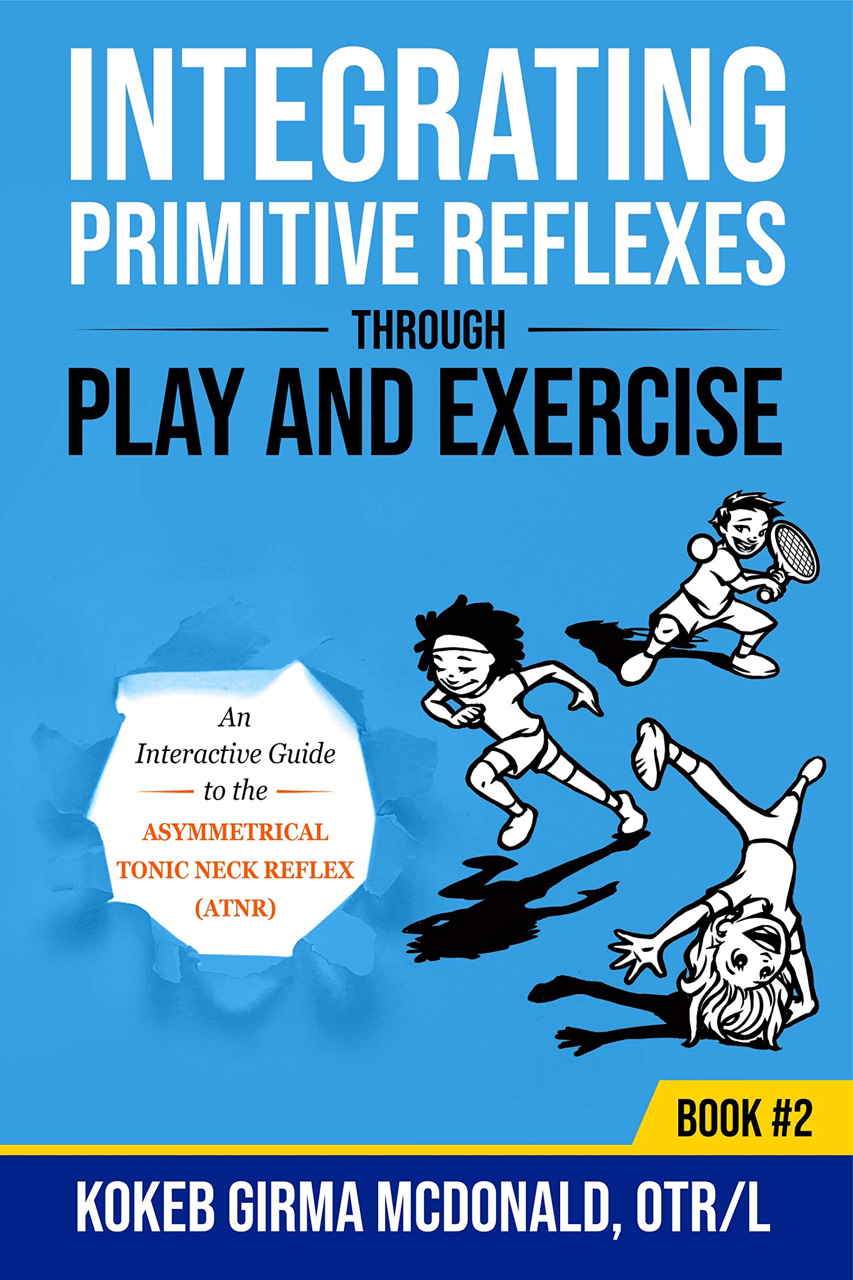 Integrating Primitive Reflexes Through Play and Exercise: An Interactive Guide to the Asymmetrical Tonic Neck Reflex (ATNR) (Reflex Integration Through Play)