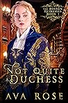 Not Quite a Duchess by Ava Rose Not Quite a Duchess by Ava Rose