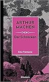 Der Schrecken: Eine Phantasie. Mit den erstmals übersetzten Erzählungen "Die Bogenschützen", "Die glücklichen Kinder" und "Kriegsgerät"