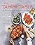 The Tahini Table: Go Beyond Hummus with 100 Recipes for Every Meal