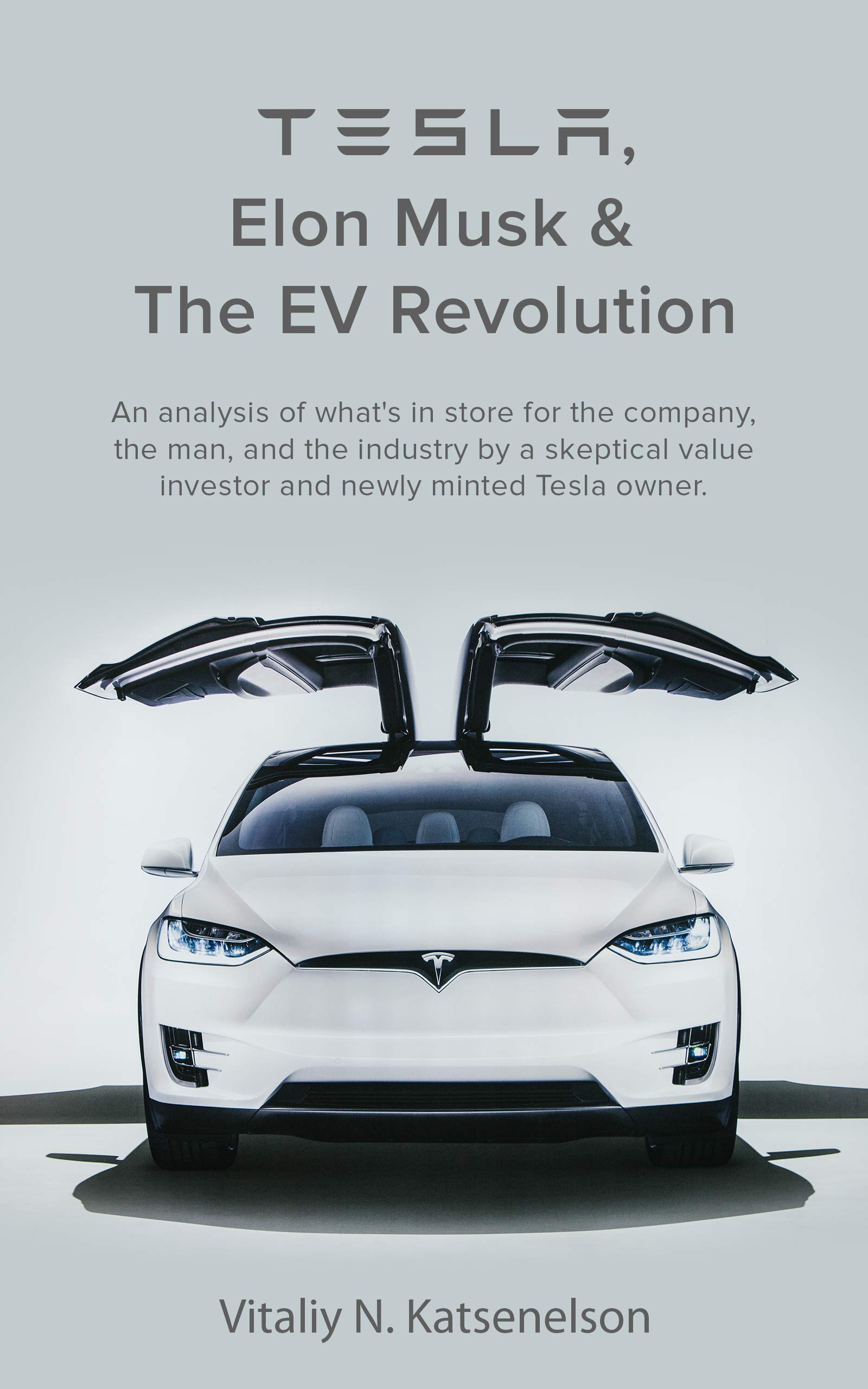 Tesla, Elon Musk and the EV Revolution: An in-depth analysis of what’s in store for the company, the man, and the industry by a value investor and newly-minted Tesla owner (Kindle Edition)