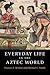 Everyday Life in the Aztec World by Frances F. Berdan