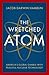 The Wretched Atom: America's Global Gamble with Peaceful Nuclear Technology