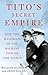 Tito's Secret Empire: How the Maharaja of the Balkans Fooled the World