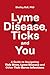 Lyme Disease, Ticks and You: A Guide to Navigating Tick Bites, Lyme Disease and Other Tick-Borne Infections