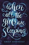 When All the Girls Are Sleeping by Emily Arsenault