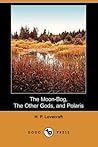 The Moon-Bog / The Other Gods / Polaris by H.P. Lovecraft