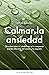 Calmar la ansiedad: Descubr...