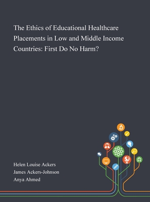 The Ethics of Educational Healthcare Placements in Low and Middle Income Countries: First Do No Harm?