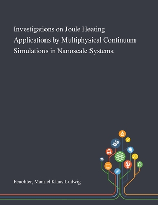Investigations on Joule Heating Applications by Multiphysical Continuum Simulations in Nanoscale Systems