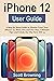 iPhone 12 User Guide: A Ste...