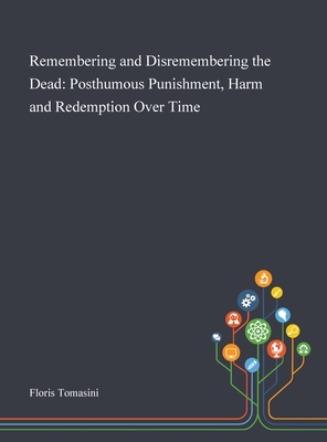 Remembering and Disremembering the Dead: Posthumous Punishment, Harm and Redemption Over Time