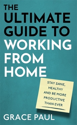The Ultimate Guide to Working from Home: How to stay sane, healthy and be more productive than ever (Hardcover)