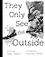 They Only See the Outside by Kalli Dakos