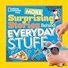 More Surprising Stories Behind Everyday Stuff by National Geographic Kids