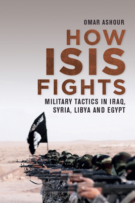 How ISIS Fights: Military Tactics in Iraq, Syria, Libya and Egypt (Paperback)