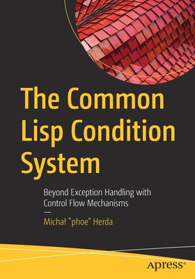 The Common Lisp Condition System: Beyond Exception Handling with Control Flow Mechanisms (Paperback)