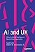 AI and UX: Why Artificial Intelligence Needs User Experience