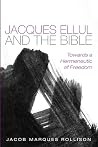 Jacques Ellul and the Bible: Towards a Hermeneutic of Freedom