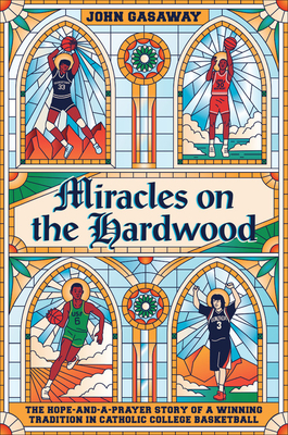 Miracles on the Hardwood: The Hope-and-a-Prayer Story of a Winning Tradition in Catholic College Basketball (Hardcover)