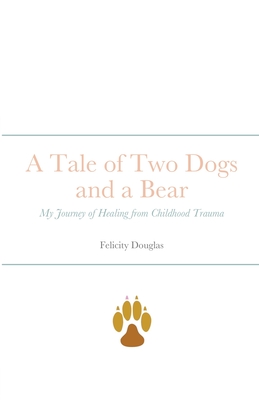 A Tale of Two Dogs and a Bear: My Journey of Healing from Childhood Trauma