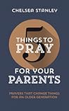 5 Things to Pray for Your Parents by Chelsea Stanley