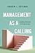Management as a Calling: Leading Business, Serving Society