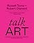 Talk Art: Everything You Wanted to Know about Contemporary Art But Were Afraid to Ask