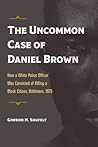 The Uncommon Case of Daniel Brown: How a White Police Officer was Convicted of Killing a Black Citizen, Baltimore, 1875