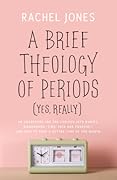 A Brief Theology of Periods (Yes, Really): An Adventure for the Curious Into Bodies, Womanhood, Time, Pain and Purpose—And How to Have a Better Time of the Month