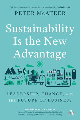 Sustainability Is the New Advantage: Leadership, Change, and the Future of Business (Anthem Environment and Sustainability Initiative, 1)