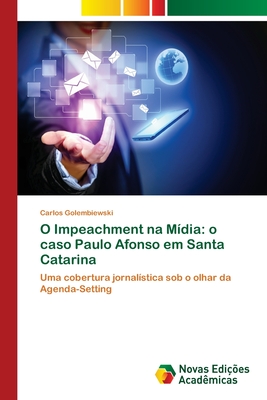 O Impeachment na Mídia: o caso Paulo Afonso em Santa Catarina: Uma cobertura jornalística sob o olhar da Agenda-Setting (Portuguese Edition)