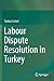 Labour Dispute Resolution in Turkey by Tankut Centel
