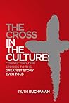 The Cross in the Culture: Connecting Our Stories to the Greatest Story Ever Told The Cross in the Culture: Connecting Our Stories to the Greatest Story Ever Told