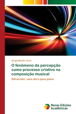 O fenômeno da percepção como processo criativo na composição musical: Difracción, uma obra para piano (Portuguese Edition)