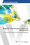 Regular Expression Learning Verfahren: Für die Überprüfung von Merkmalsausprägungen (German Edition) Regular Expression Learning Verfahren: Für die Überprüfung von Merkmalsausprägungen (German Edition)