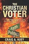 The Christian Voter: 7 Non-Negotiables For Voting For, Not Against, Your Values The Christian Voter: 7 Non-Negotiables For Voting For, Not Against, Your Values