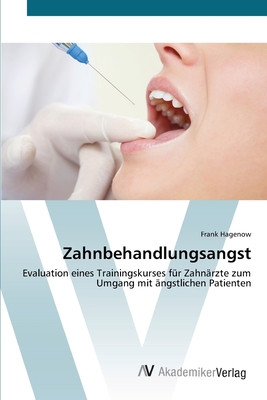 Zahnbehandlungsangst: Evaluation eines Trainingskurses für Zahnärzte zum Umgang mit ängstlichen Patienten (German Edition)