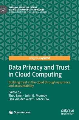 Data Privacy and Trust in Cloud Computing: Building trust in the cloud through assurance and accountability (Palgrave Studies in Digital Business & Enabling Technologies)