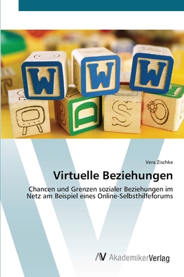 Virtuelle Beziehungen: Chancen und Grenzen sozialer Beziehungen im Netz am Beispiel eines Online-Selbsthilfeforums