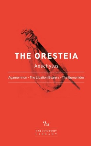 The Oresteia: Agamemnon - The Libation Bearers - The Eumenides