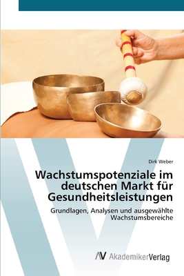 Wachstumspotenziale im deutschen Markt für Gesundheitsleistungen: Grundlagen, Analysen und ausgewählte Wachstumsbereiche