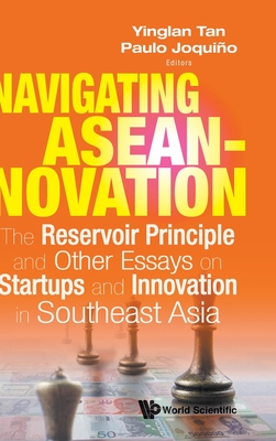 NAVIGATING ASEANNOVATION: THE RESERVOIR PRINCIPLE AND OTHER ESSAYS ON STARTUPS AND INNOVATION IN SOUTHEAST ASIA