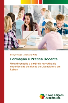 Formação e Prática Docente: Uma discussão a partir da narrativa de experiências de alunos de Licenciatura em Letras (Portuguese Edition)